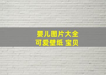 婴儿图片大全可爱壁纸 宝贝